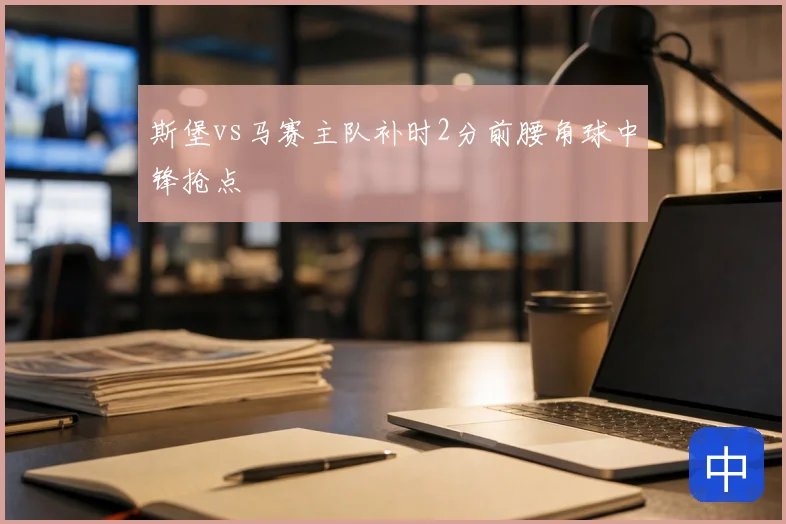 斯堡vs马赛主队补时2分前腰角球中锋抢点