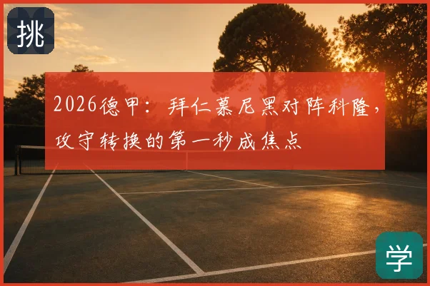 2026德甲:拜仁慕尼黑对阵科隆,攻守转换的第一秒成焦点