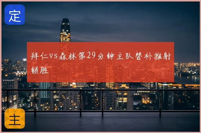拜仁vs森林第29分钟主队替补推射锁胜